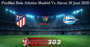 Prediksi Bola Atletico Madrid Vs Alaves 28 Juni 2020