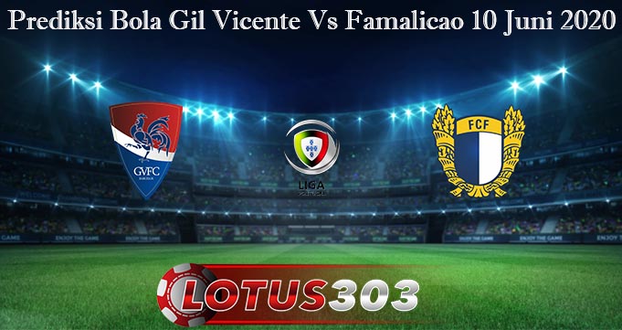 Prediksi Bola Gil Vicente Vs Famalicao 10 Juni 2020