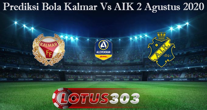 Prediksi Bola Kalmar Vs AIK 2 Agustus 2020