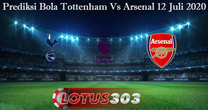 Prediksi Bola Tottenham Vs Arsenal 12 Juli 2020