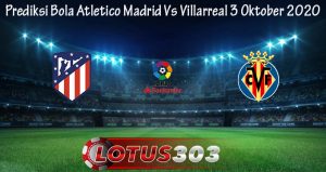 Prediksi Bola Atletico Madrid Vs Villarreal 3 Oktober 2020