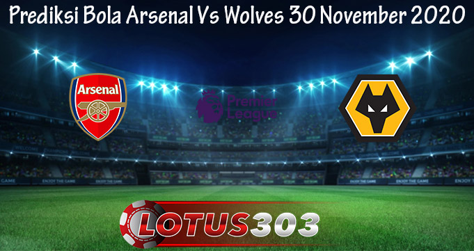 Prediksi Bola Arsenal Vs Wolves 30 November 2020