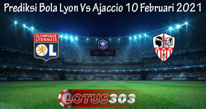 Prediksi Bola Lyon Vs Ajaccio 10 Februari 2021