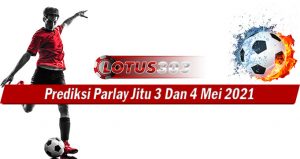 Prediksi Parlay Jitu 3 Dan 4 Mei 2021