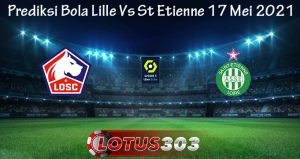 Prediksi Bola Lille Vs St Etienne 17 Mei 2021