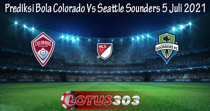 Prediksi Bola Colorado Vs Seattle Sounders 5 Juli 2021