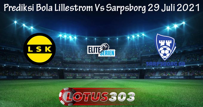 Prediksi Bola Lillestrom Vs Sarpsborg 29 Juli 2021