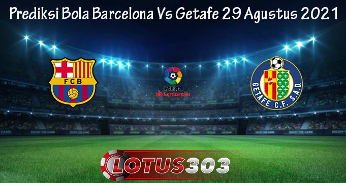 Prediksi Bola Barcelona Vs Getafe 29 Agustus 2021