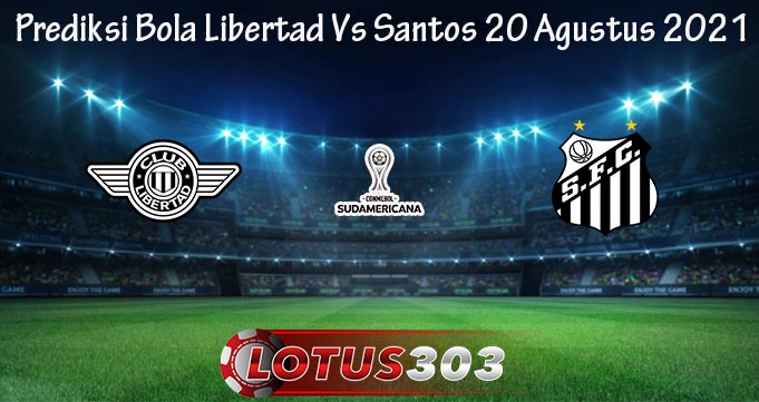 Prediksi Bola Libertad Vs Santos 20 Agustus 2021