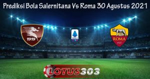 Prediksi Bola Salernitana Vs Roma 30 Agustus 2021