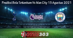 Prediksi Bola Tottenham Vs Man City 15 Agustus 2021