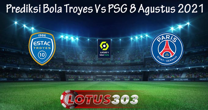 Prediksi Bola Troyes Vs PSG 8 Agustus 2021