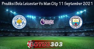 Prediksi Bola Leicester Vs Man City 11 September 2021