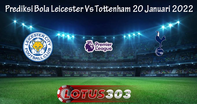 Prediksi Bola Leicester Vs Tottenham 20 Januari 2022