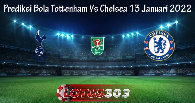 Prediksi Bola Tottenham Vs Chelsea 13 Januari 2022