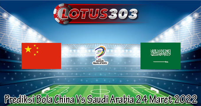 Prediksi Bola China Vs Saudi Arabia 24 Maret 2022