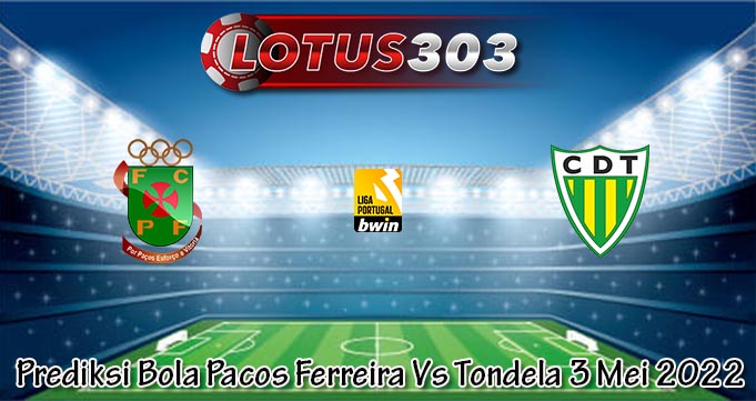 Prediksi Bola Pacos Ferreira Vs Tondela 3 Mei 2022