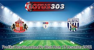 Prediksi Bola Sunderland Vs West Brom 13 Desember 2022