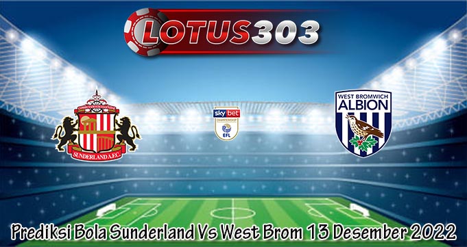 Prediksi Bola Sunderland Vs West Brom 13 Desember 2022