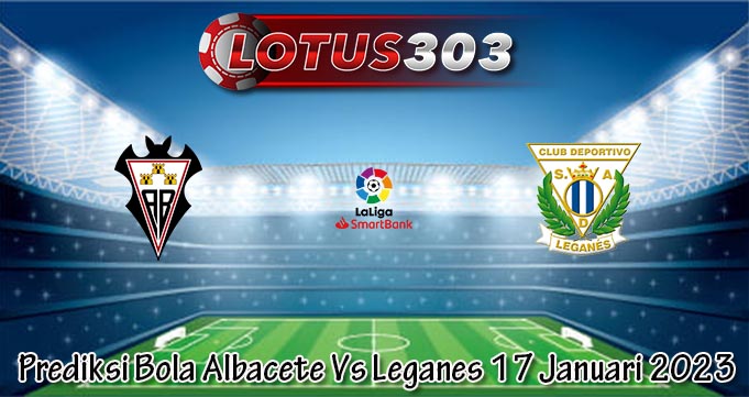 Prediksi Bola Albacete Vs Leganes 17 Januari 2023