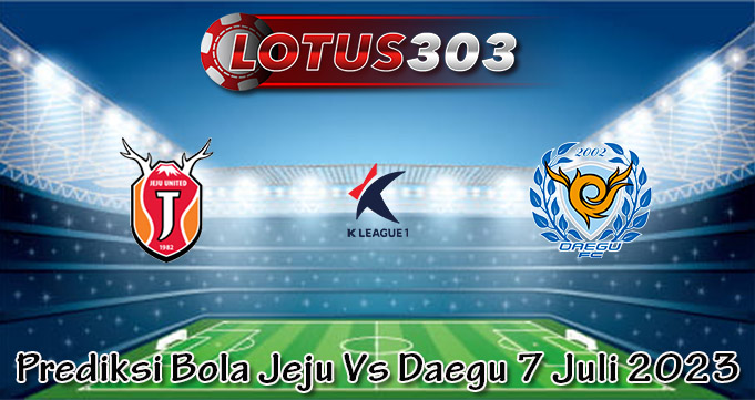 Prediksi Bola Jeju Vs Daegu 7 Juli 2023