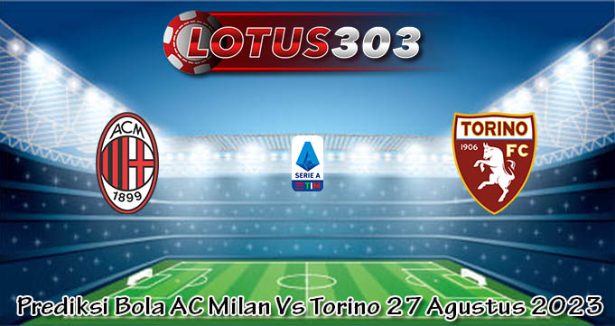 Prediksi Bola AC Milan Vs Torino 27 Agustus 2023