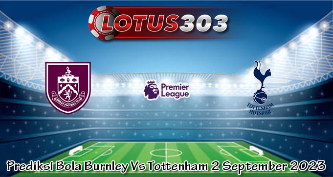 Prediksi Bola Burnley Vs Tottenham 2 September 2023