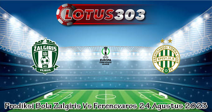 Prediksi Bola Zalgiris Vs Ferencvaros 24 Agustus 2023