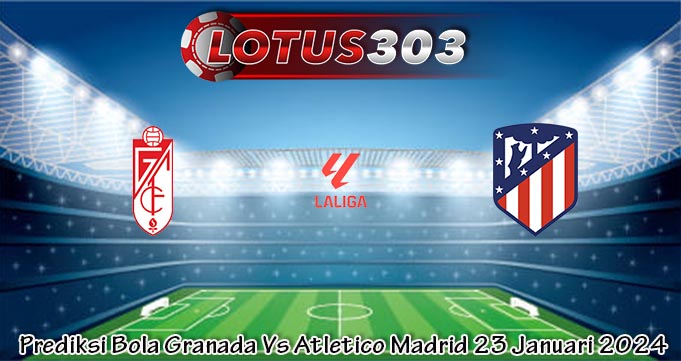 Prediksi Bola Granada Vs Atletico Madrid 23 Januari 2024