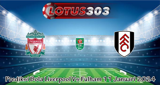 Prediksi Bola Liverpool Vs Fulham 11 Januari 2024