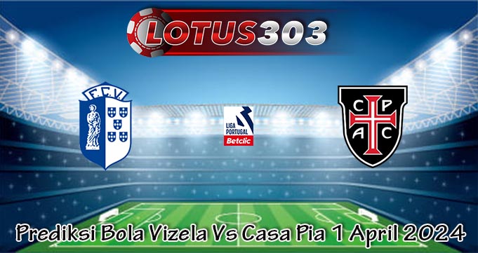 Prediksi Bola Vizela Vs Casa Pia 1 April 2024