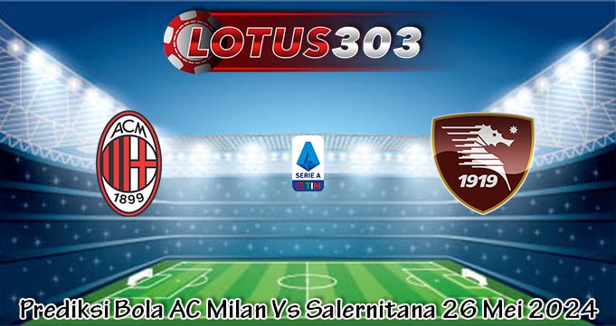 Prediksi Bola AC Milan Vs Salernitana 26 Mei 2024