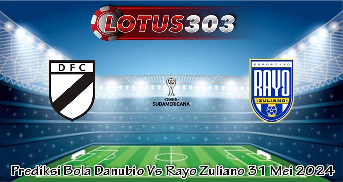 Prediksi Bola Danubio Vs Rayo Zuliano 31 Mei 2024