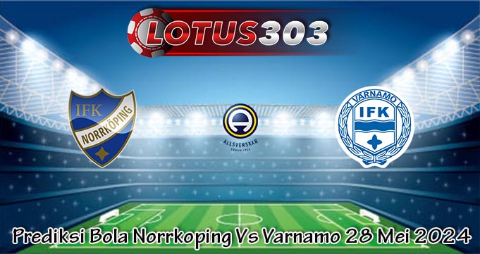 Prediksi Bola Norrkoping Vs Varnamo 28 Mei 2024