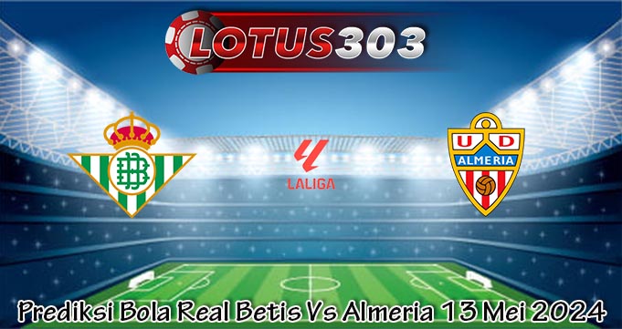 Prediksi Bola Real Betis Vs Almeria 13 Mei 2024