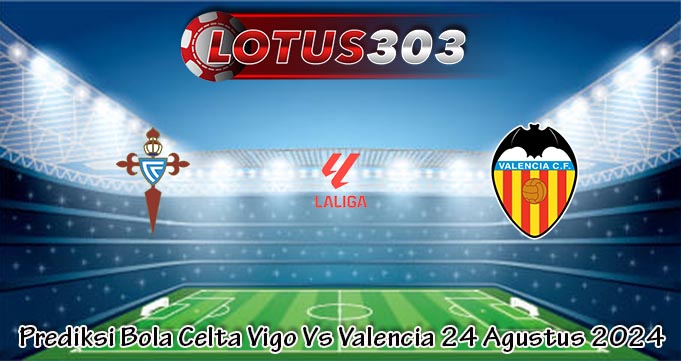 Prediksi Bola Celta Vigo Vs Valencia 24 Agustus 2024