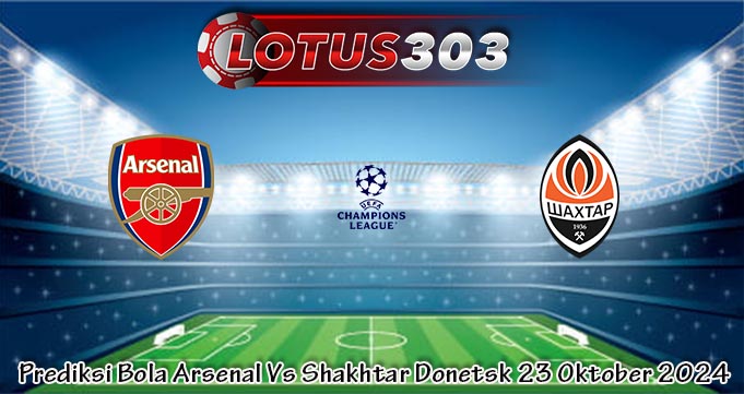 Prediksi Bola Arsenal Vs Shakhtar Donetsk 23 Oktober 2024