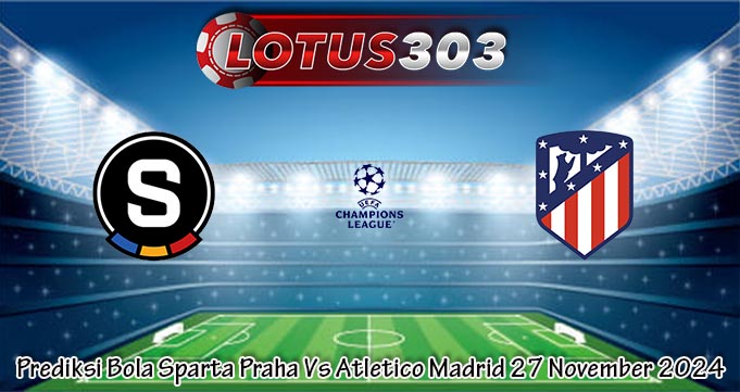 Prediksi Bola Sparta Praha Vs Atletico Madrid 27 November 2024