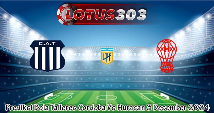 Prediksi Bola Talleres Cordoba Vs Huracan 3 Desember 2024