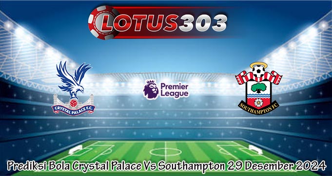 Prediksi Bola Crystal Palace Vs Southampton 29 Desember 2024