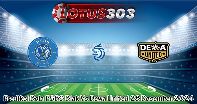 Prediksi Bola PSBS Biak Vs Dewa United 28 Desember 2024