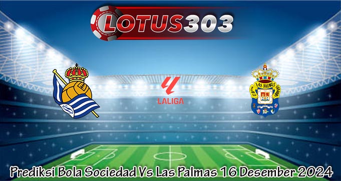 Prediksi Bola Sociedad Vs Las Palmas 16 Desember 2024